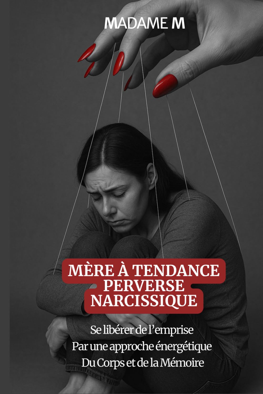 Mère à tendance Perverse Narcissique: Se libérer de l'emprise par une approche énergétique du Corps et de la Mémoire