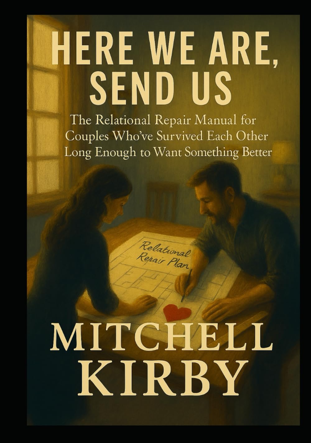 HERE WE ARE, SEND US: The Relational Repair Manual for Couples Who've Survived Each Other Long Enough to Want Something Better