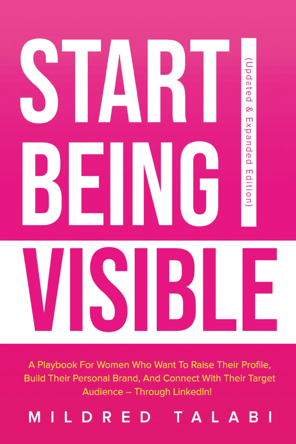 Start Being Visible: A playbook for women who want to raise their profile, build their personal brand, and connect with their target audience – through LinkedIn!