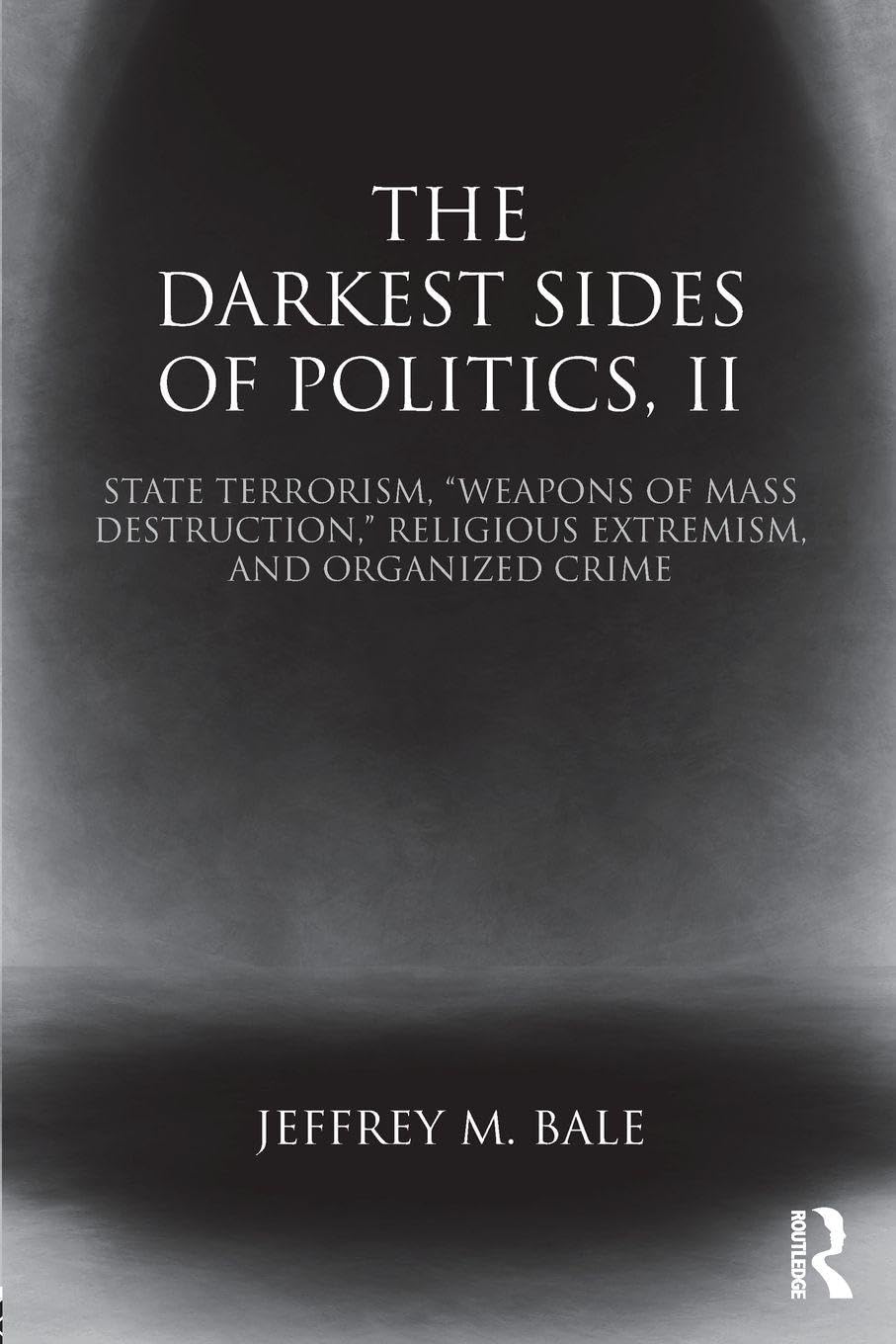 The Darkest Sides of Politics, II: State Terrorism, “Weapons of Mass Destruction,” Religious Extremism, and Organized Crime: 2 (Routledge Studies in Extremism and Democracy)