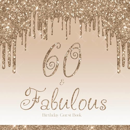 60 &amp; Fabulous Guest Book: 60th Birthday Guestbook for Guests to Sign In, Write Messages and Well Wishes, Gold Glitter Style Theme