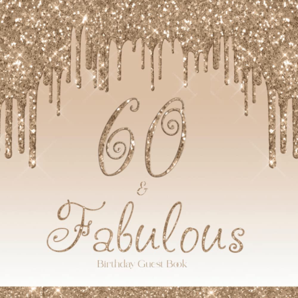60 & Fabulous Guest Book: 60th Birthday Guestbook for Guests to Sign In, Write Messages and Well Wishes, Gold Glitter Style Theme