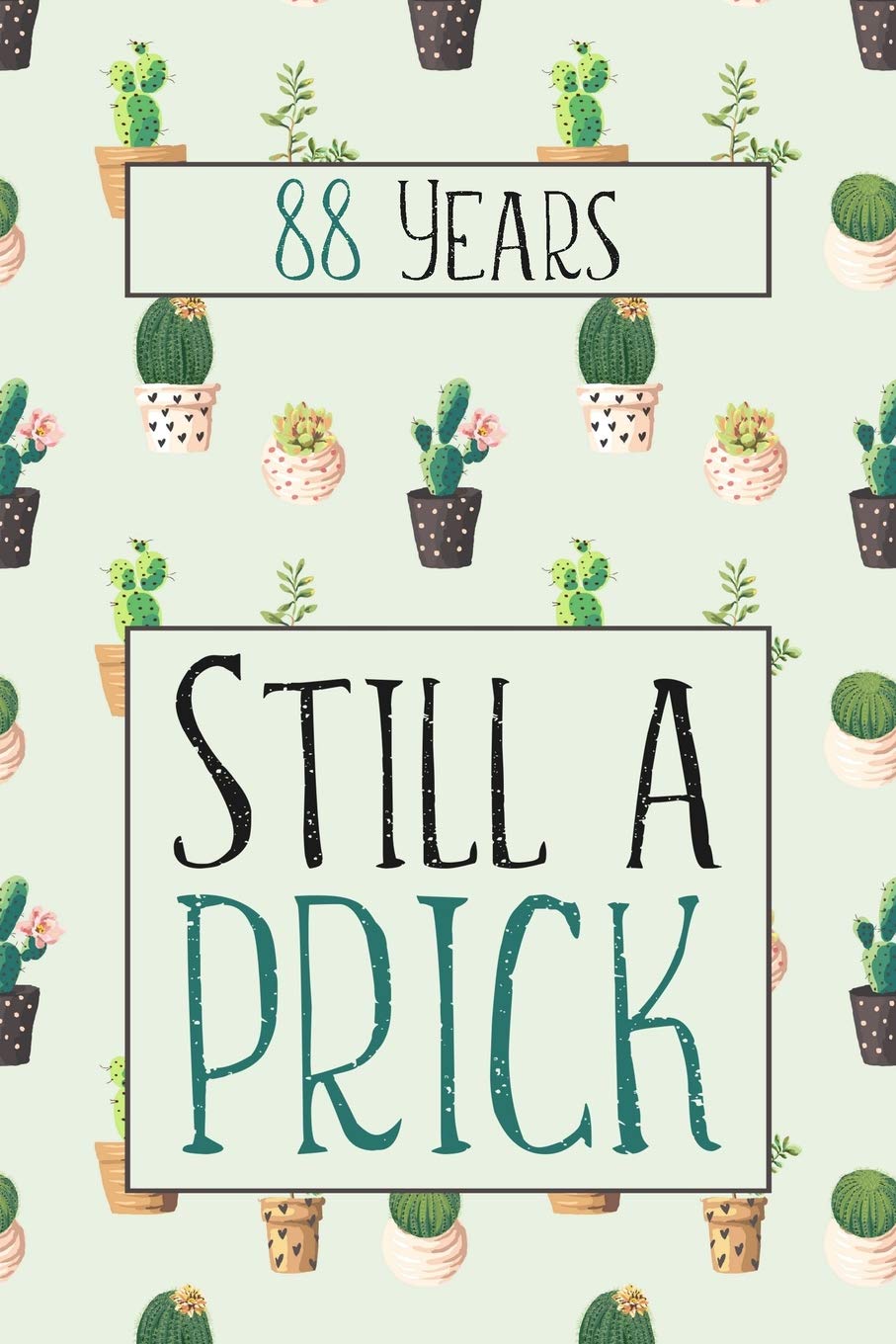 88 Years Still A Prick: Lined Journal / Notebook - Funny 88 yr Old Gag Gift, Fun And Practical Alternative to a Card - Cactus Themed 88th Birthday Gifts For Men and Women