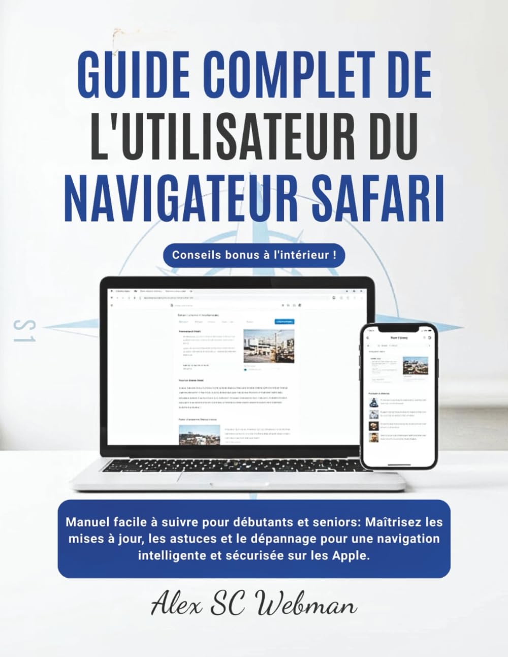GUIDE COMPLET DE L'UTILISATEUR DU NAVIGATEUR SAFARI: Manuel facile à suivre pour débutants et seniors, Maîtrisez les mises à jour, les astuces et le dépannage pour une navigation sécurisée sur Apple