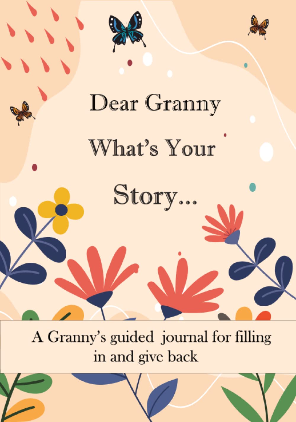 Dear Granny What's Your Story ...: A Unique Personalized Granny's Journal with plenty of questions ranging from childhood to adulthood...