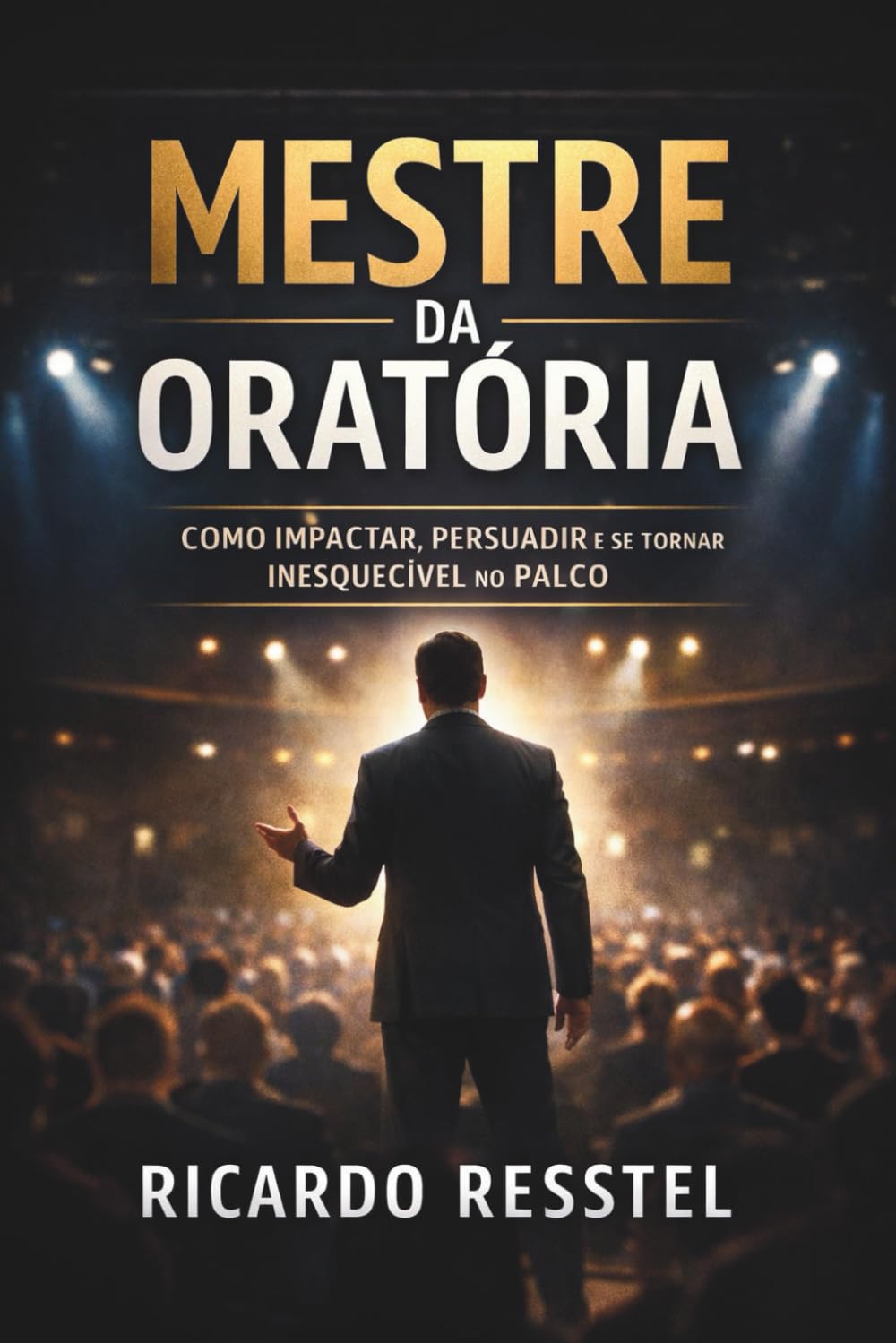O MESTRE DA ORATÓRIA: Como dominar os princípios fundamentais para transformar comunicação em autoridade, posicionamento e resultados
