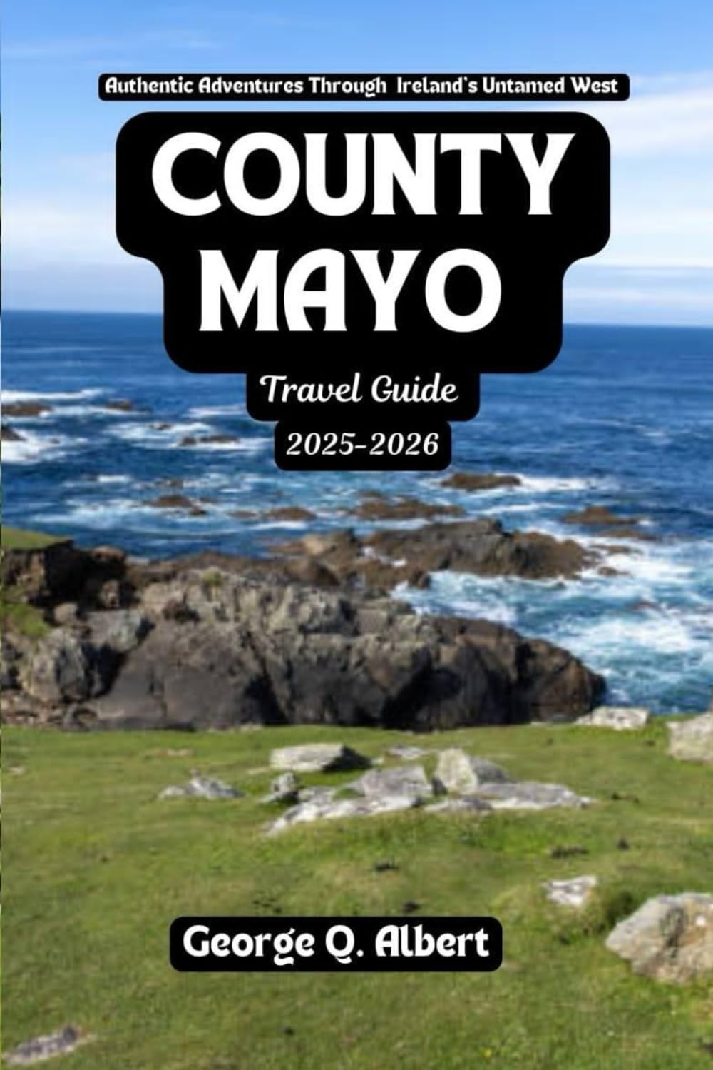 County Mayo Travel Guide 2025-2026: Authentic Adventures Through Ireland's Untamed West (Easygoing Journeys)
