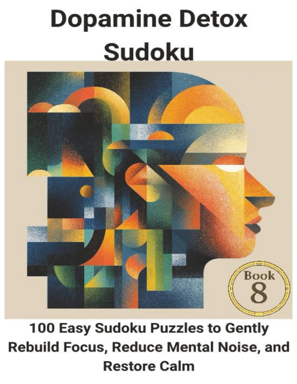 Dopamine Detox Sudoku: 100 Easy Sudoku Puzzles to Gently Rebuild Focus, Reduce Mental Noise, and Restore Calm