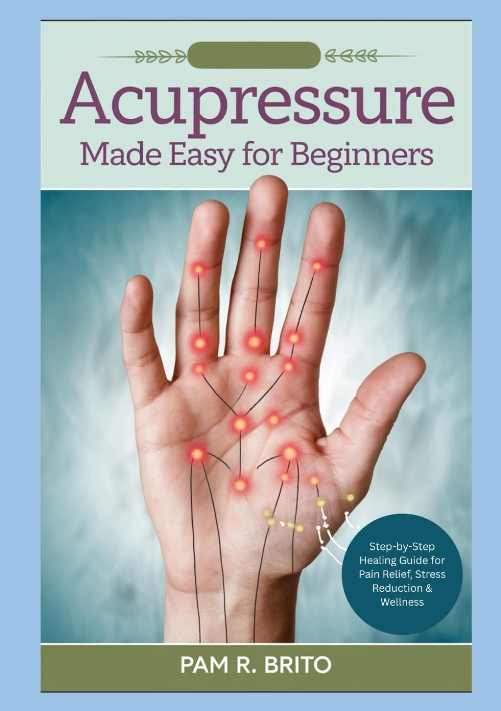 Acupressure Made Easy for Beginners: Step-by-Step Healing Guide for Pain Relief, Stress Reduction & Wellness