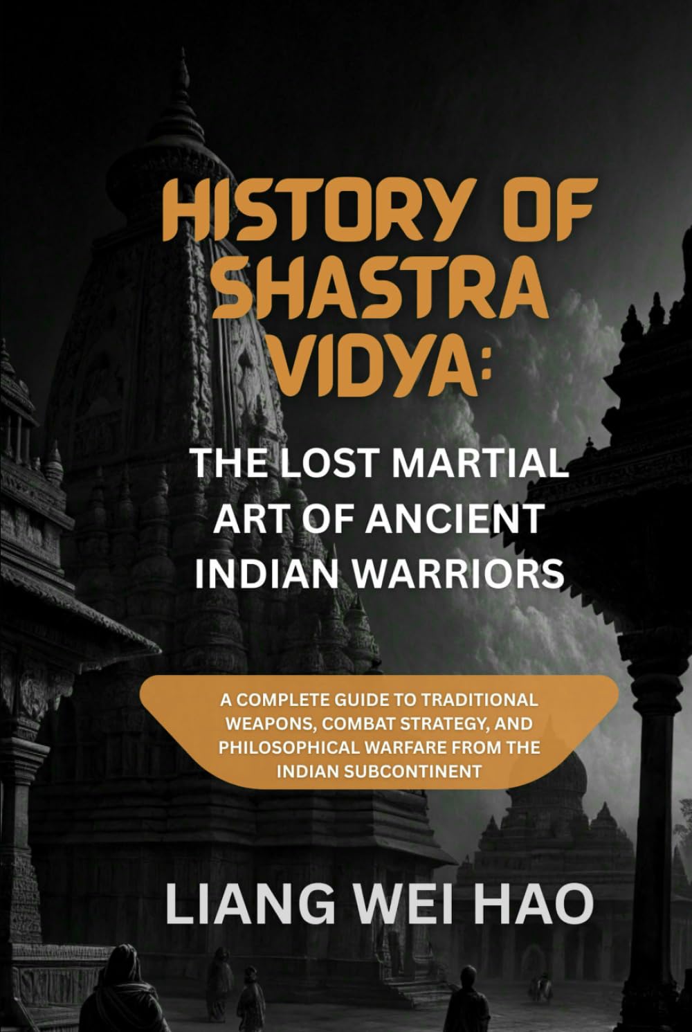 History of Shastra Vidya: The Lost Martial Art of Ancient Indian Warriors: A Complete Guide to Traditional Weapons, Combat Strategy, and Philosophical Warfare from the Indian Subcontinent