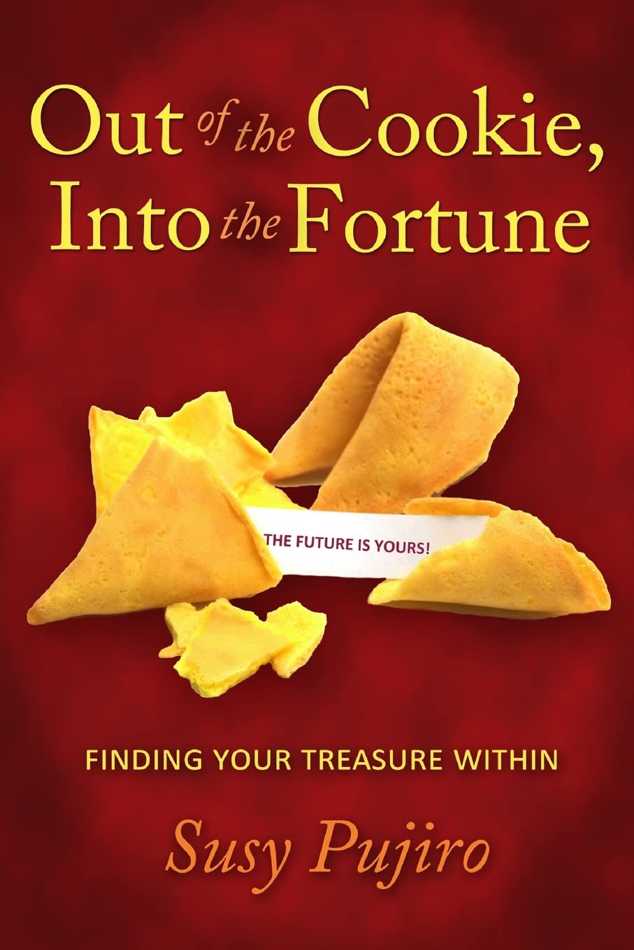 Out Of The Cookie Into The Fortune: Finding Your Treasure Within