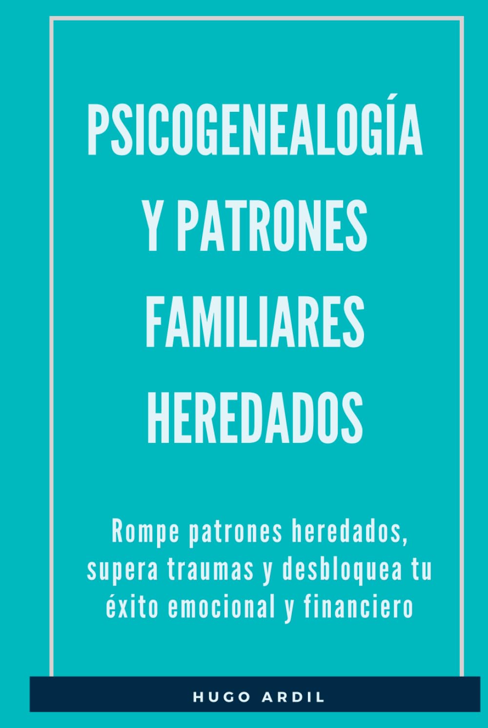 Psicogenealogía y patrones familiares heredados: Rompe patrones heredados, supera traumas y desbloquea tu éxito emocional y financiero