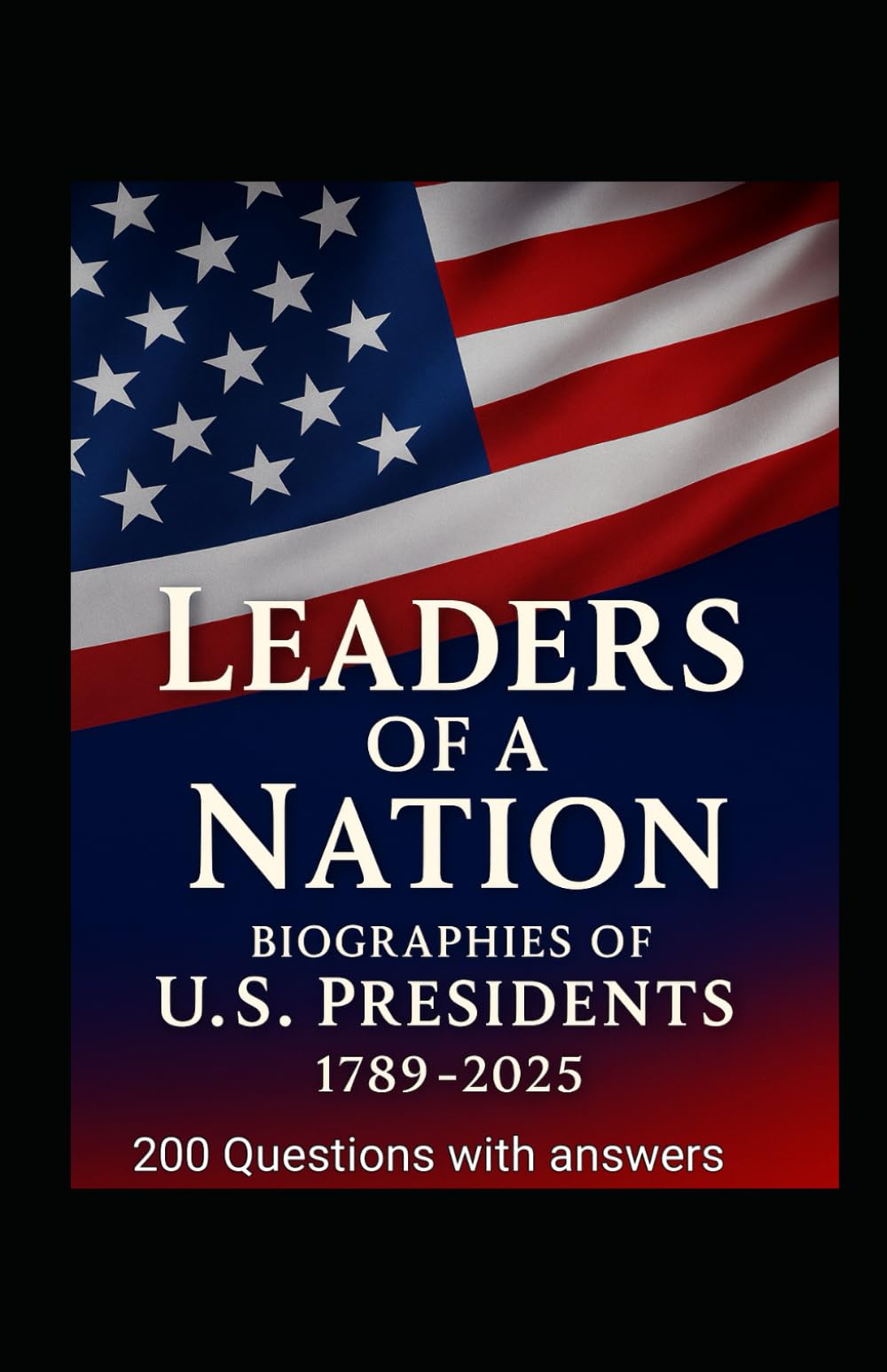 The Presidents of the United States: A Complete Biography of All U.S. Presidents from 1789 to 2025 and 200 Questions with answers