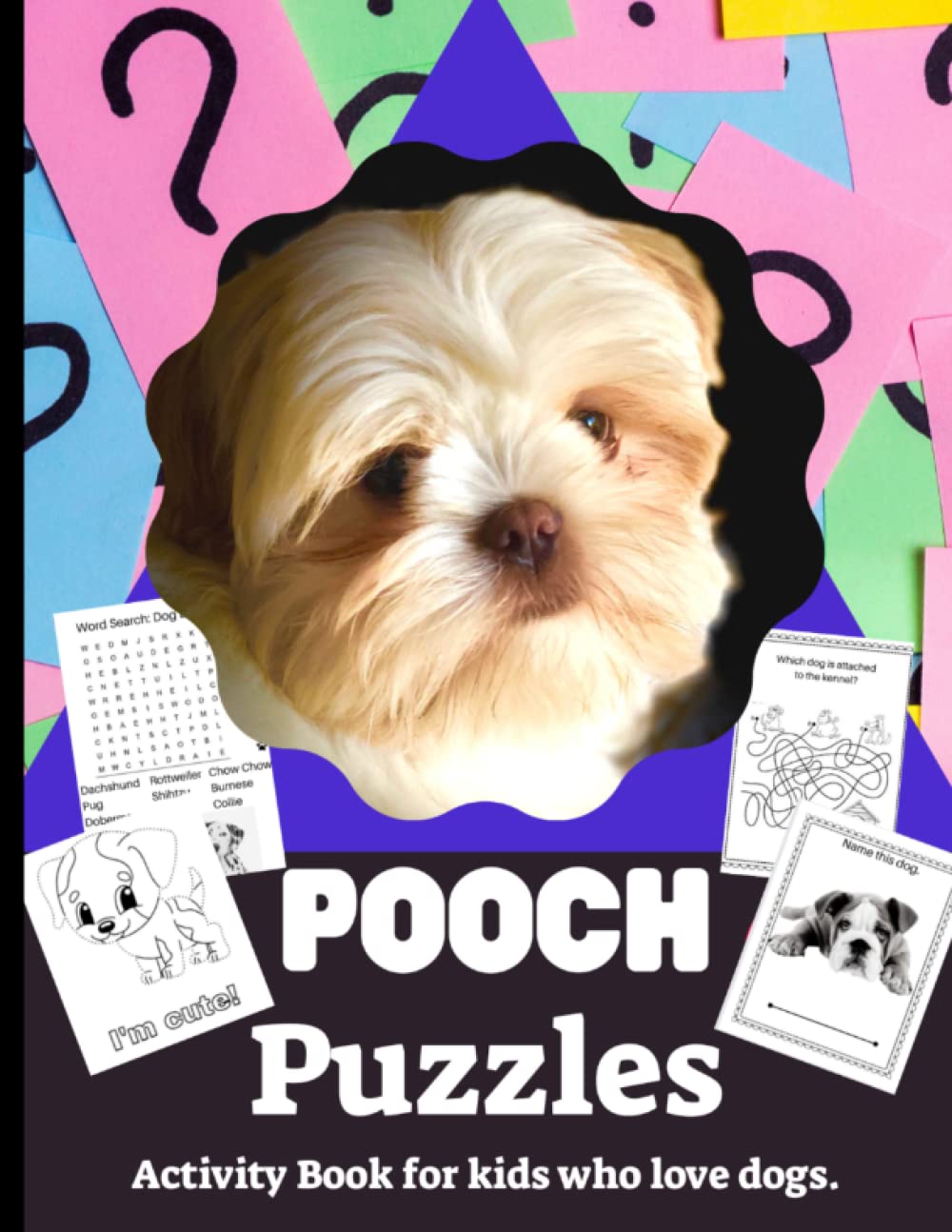 Pooch Puzzles For Kids Who Love Dogs: Children will love this puppy filled book of doggy happiness with fun activities including wordfinds, mazes, drawing and coloring..