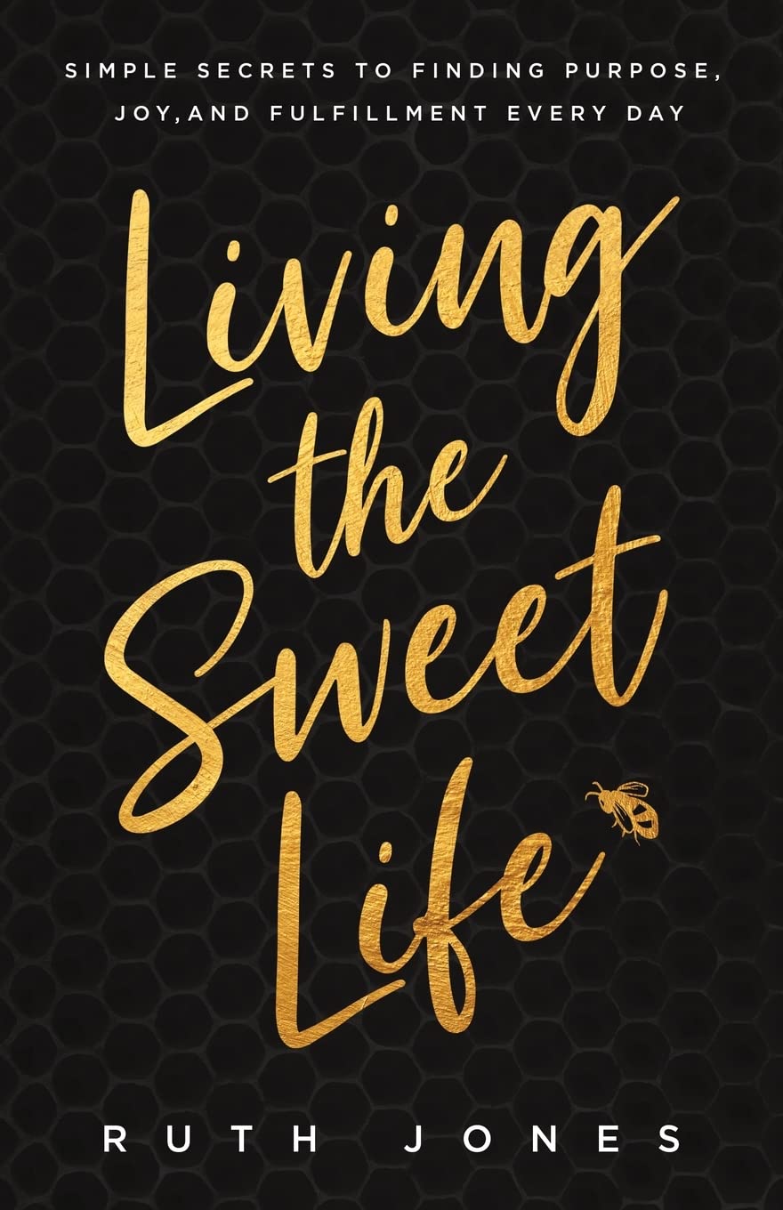 Living the Sweet Life: Simple Secrets to Finding Purpose, Joy, and Fulfillment Every Day (Motivational Self-Help Book for Women)