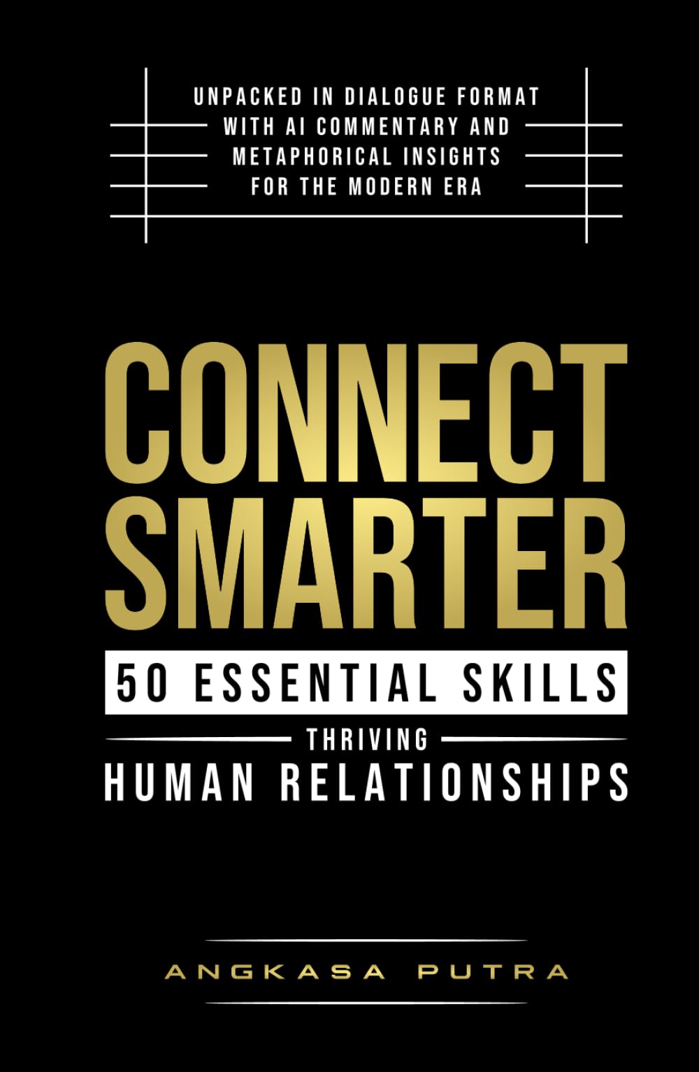 Connect Smarter — 50 Essential Skills for Thriving Human Relationships: Unpacked in Dialogue Format with AI Commentary and Metaphorical Insights for the Modern Era