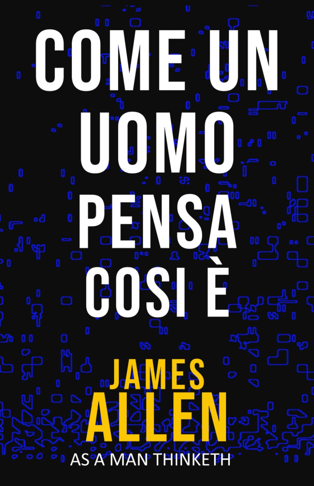 Come un Uomo Pensa, Cosi è: Un libro per aiutarti ad aiutare te stesso -(As a Man Thinketh)