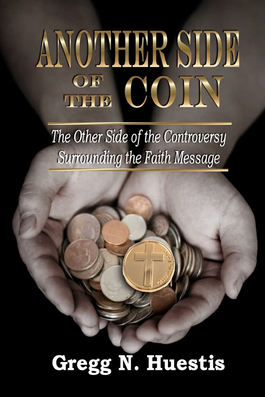 Another Side of the Coin: The Other Side of the Controversy Surrounding the  Faith Message : Huestis, Gregg N: Amazon.sg: Books