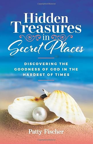 Hidden Treasures in Secret Places: Discovering the Goodness of God in the Hardest of Times