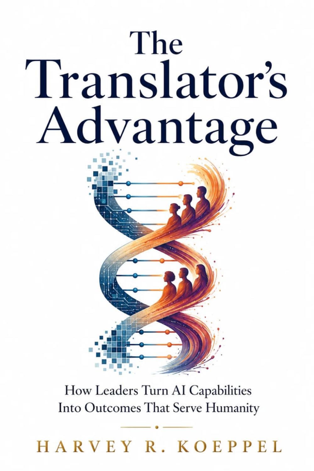 The Translator’s Advantage: How Leaders Turn AI Capabilities Into Outcomes That Serve Humanity