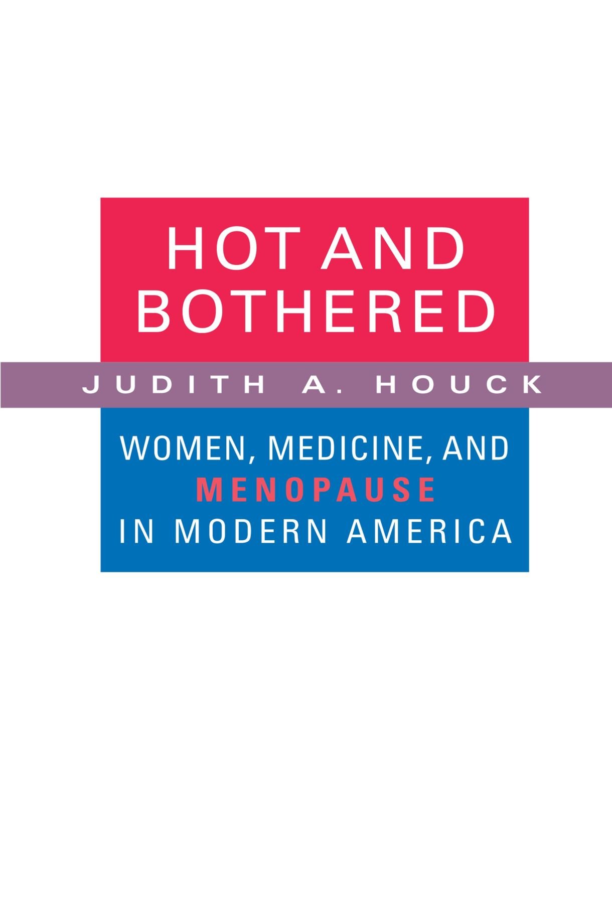 Hot and Bothered: Women, Medicine, and Menopause in Modern America
