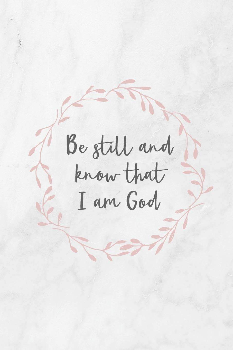 Be Still and Know That I Am God: Notebook (Journal) (6x9, 120 pages) Psalm 46:10 Be Still and Know That I am God