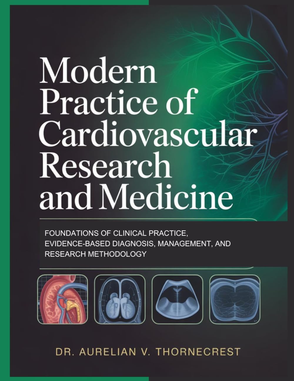 Modern Practice of Cardiovascular Research and Medicine: Foundations of Clinical Practice, Evidence-Based Diagnosis, Management, and Research Methodology