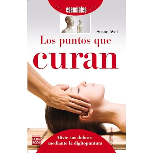PUNTOS QUE CURAN, LOS: Alivie sus dolores mediante la digitopuntura (Esenciales (robin Book))