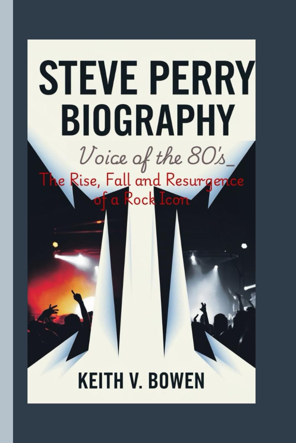 Steve Perry Biography: Voice of the 80s – The Rise, Fall, and Resurgence of a Rock Icon
