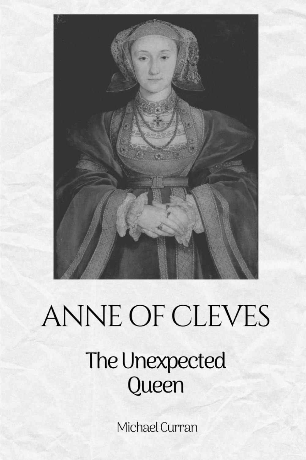 Anne of Cleves: The Unexpected Queen: 4 (The Tudor Queens: Love, Power, and Betrayal)