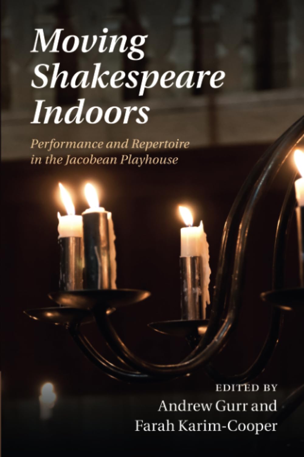 Moving Shakespeare Indoors: Performance and Repertoire in the Jacobean Playhouse