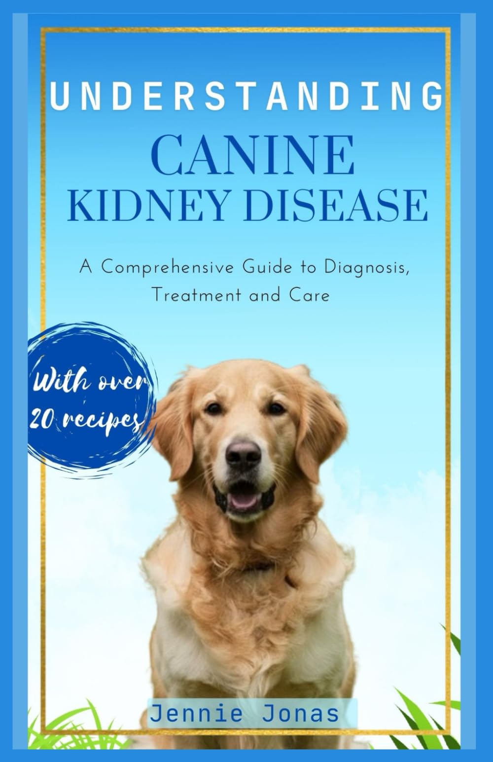 Understanding Canine Kidney Disease: A Comprehensive Guide to Diagnosis, Treatment and Care (Understanding Dog Health Conditions)