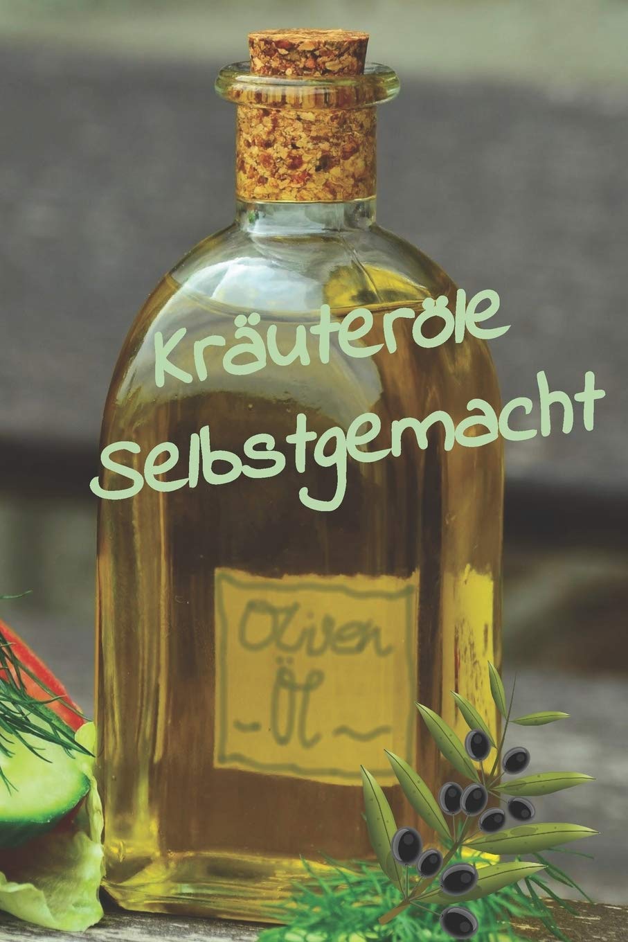 Kräuteröle Selbstgemacht: Notizbuch zum Eintragen von eigenen Rezepten zu Gewürzöl und Kräuteröl. Ideal für den Hobbykoch oder Hobbyköchin und Gourmet