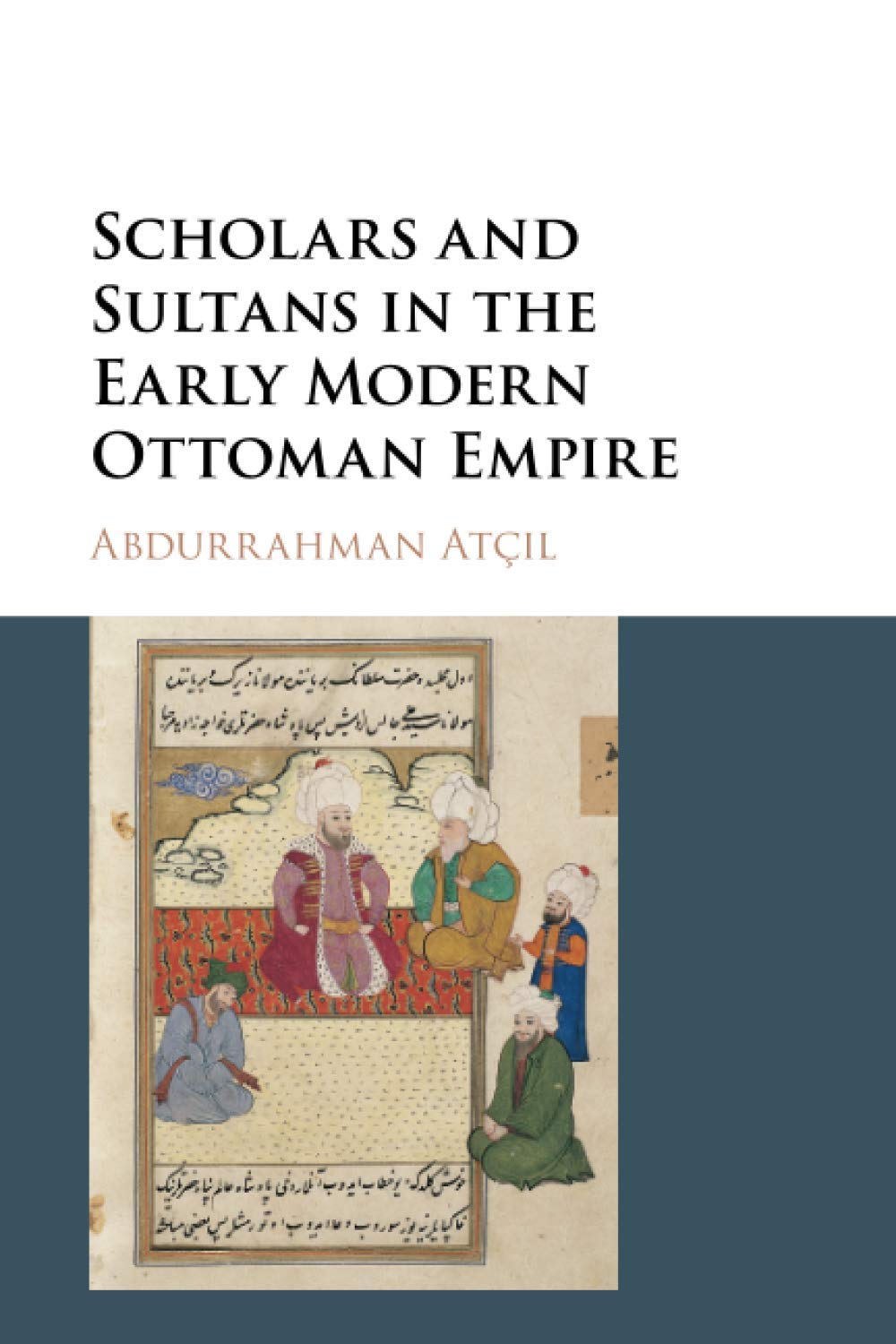 Scholars and Sultans in the Early Modern Ottoman Empire