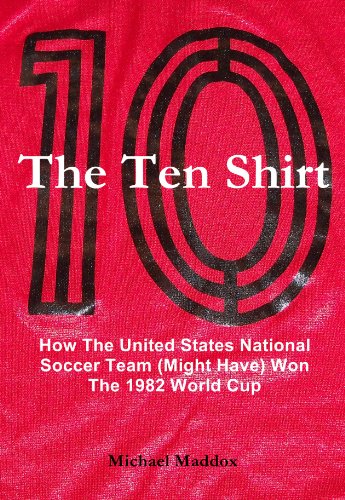 The Ten Shirt: How The United States National Soccer Team (Might Have) Won The 1982 World Cup