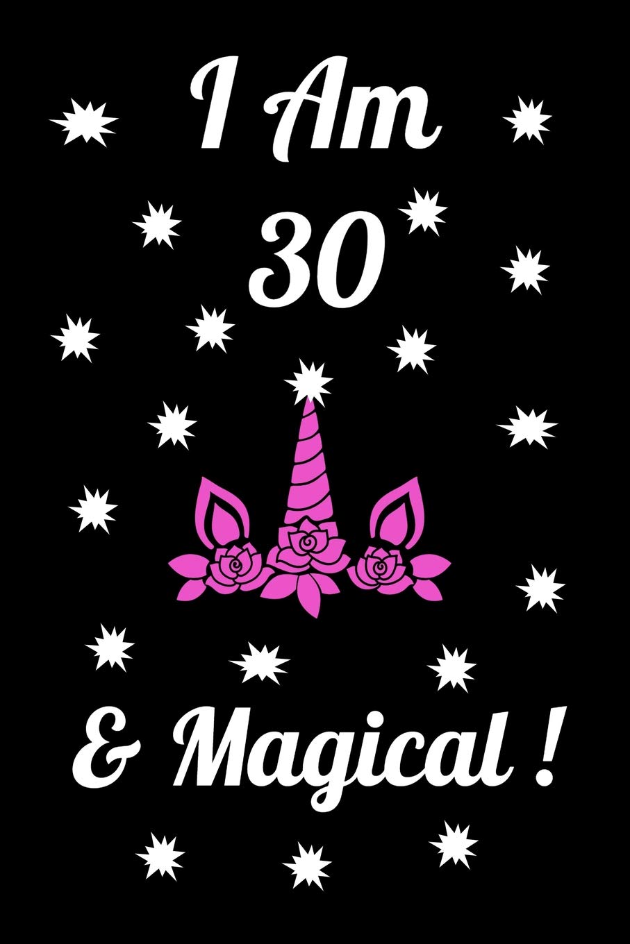I AM 30 & MAGICAL: Unicorn I am 30 & Magical Journal Notebook Activity Book perfect birthday gift for friend or coworker