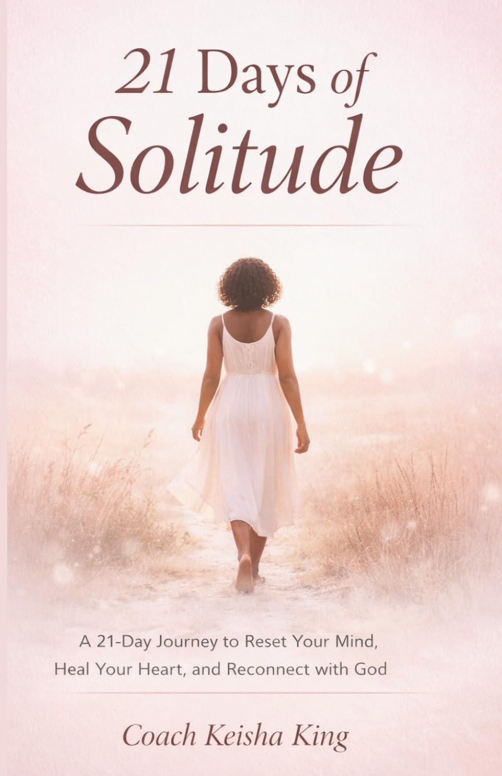 21 Days of Solitude: A 21-Day Journey to Reset Your Mind, Heal Your Heart, and Reconnect with God