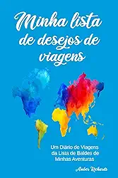 Minha lista de desejos de viagens: Um Diário de Viagens da Lista de Baldes de Minhas Aventuras