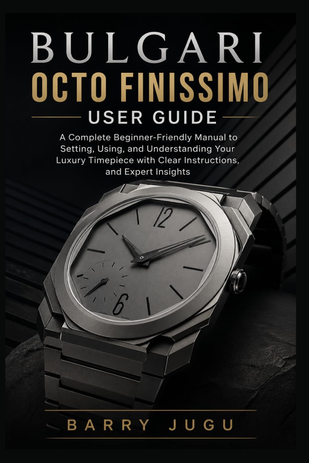 Bulgari Octo Finissimo User Guide: A Complete Beginner-Friendly Manual to Setting, Using, and Understanding Your Luxury Timepiece with Clear ... Insights: 7 (Luxury Italian Watches Guide)