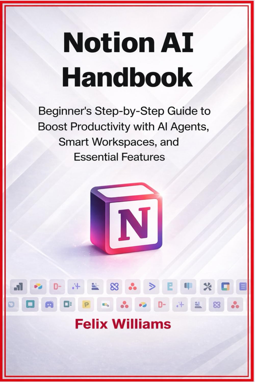 Notion AI Handbook: Beginner's Step-by-Step Guide to Boost Productivity with AI Agents, Smart Workspaces, and Essential Features (Notion Ai collections)