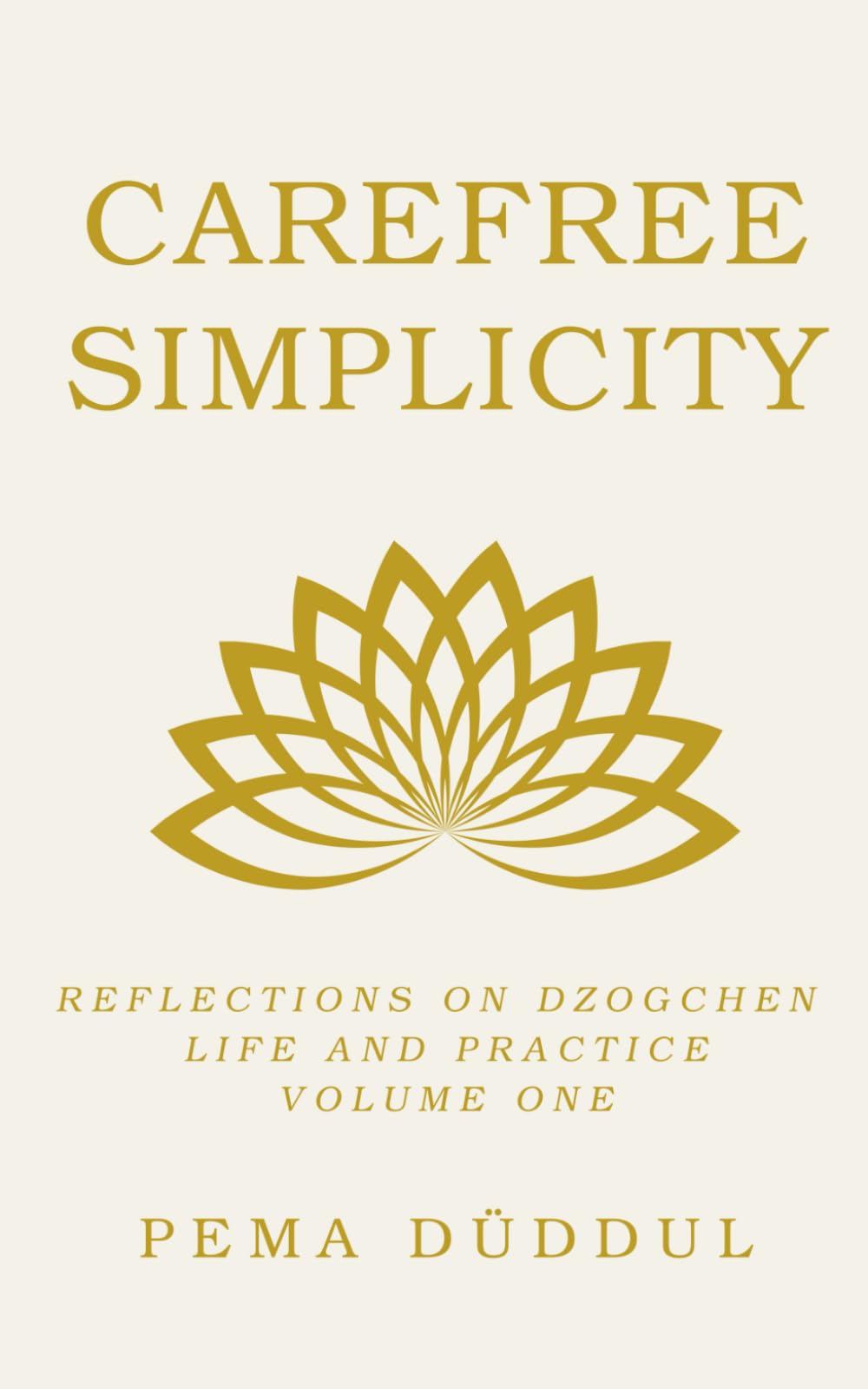 Carefree Simplicity: Reflections on Dzogchen life and Practice Volume One