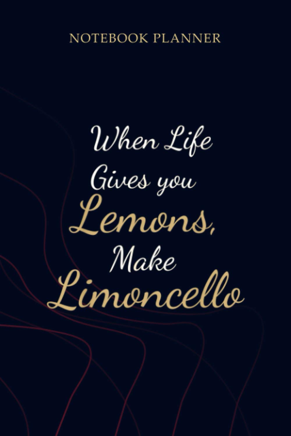 Notebook Planner When Life Gives You Lemons Make Limoncello Funny: Gym, 114 Pages, Planner, 6x9 inch, To Do List, Mom, Planning, Simple