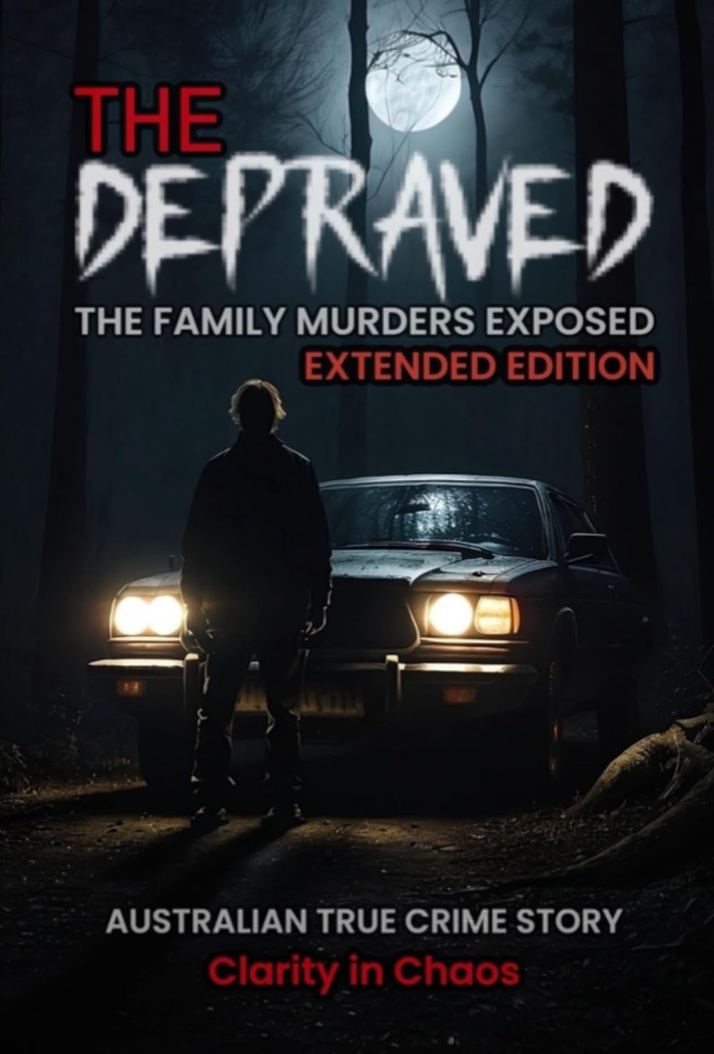 The Depraved: the family murders exposed, extended edition