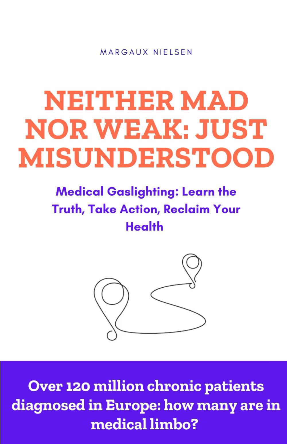 Neither Mad nor Weak: Just Misunderstood: Medical Gaslighting: Learn the Truth, Take Action, Reclaim Your Health