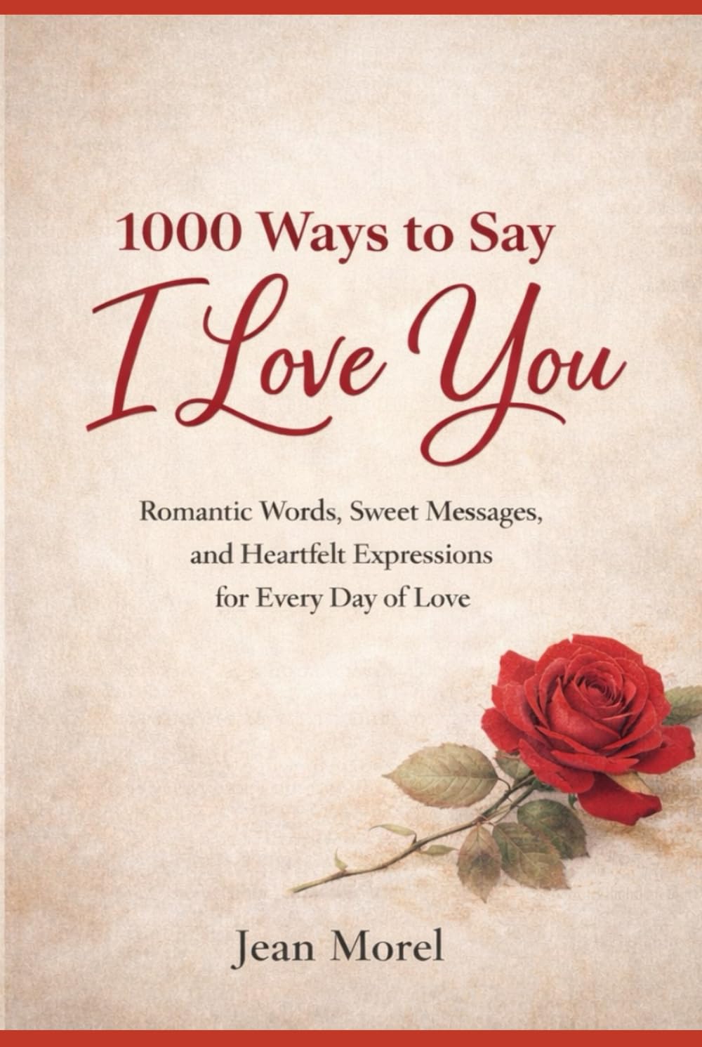 1000 Ways to Say I Love You: Romantic Words, Sweet Messages, and Heartfelt Expressions for Every Day of Love