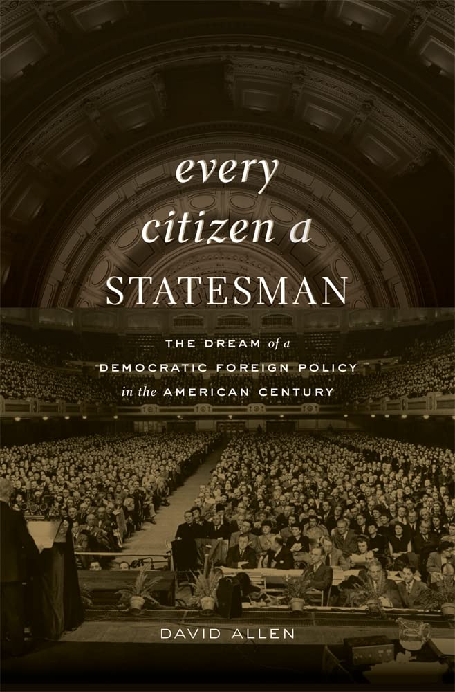 Buy Every Citizen a Statesman: The Dream of a Democratic Foreign Policy in the American Century — BookShops.in