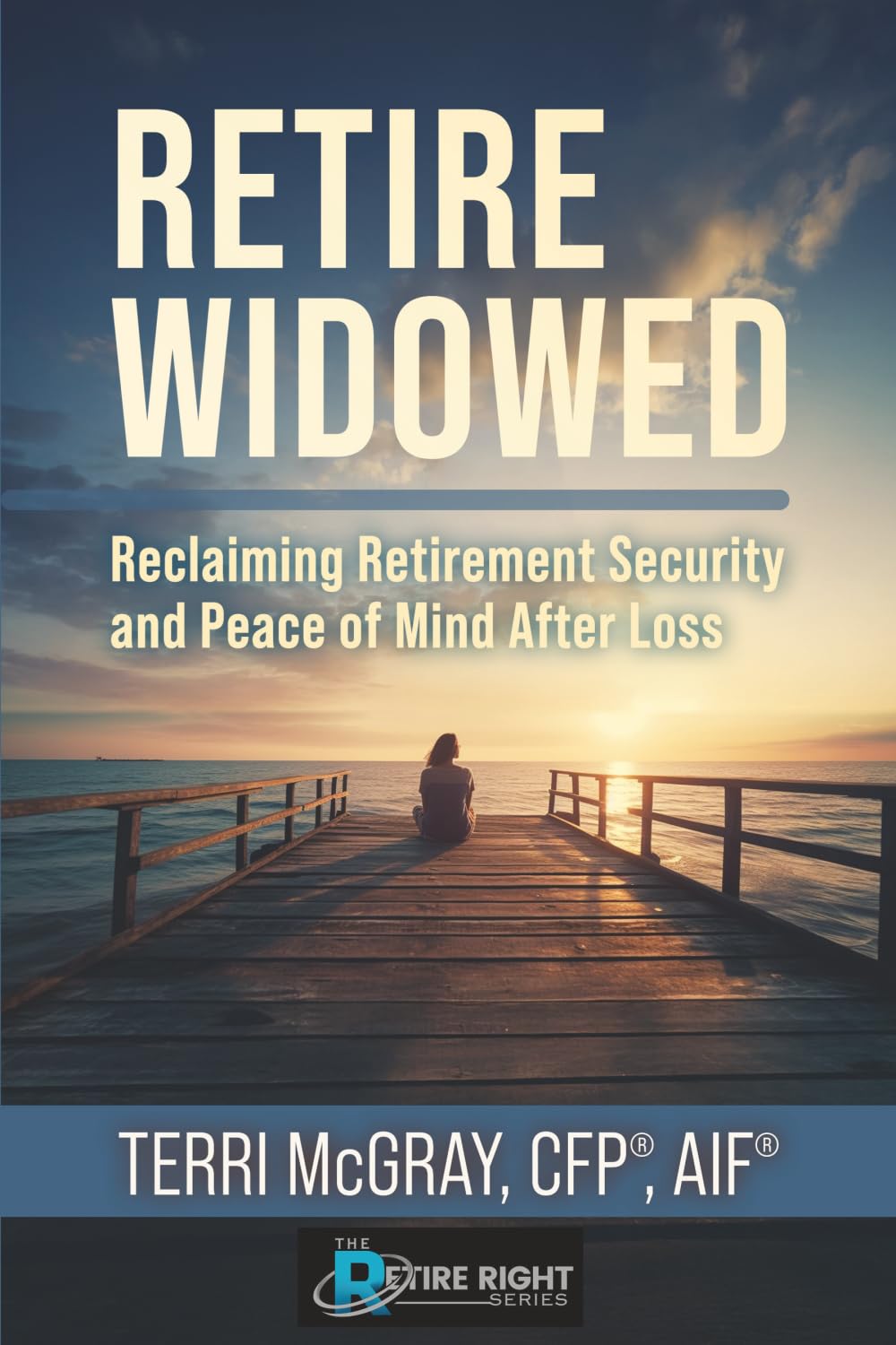 Retire Widowed: Reclaiming Retirement Security and Peace of Mind After Loss