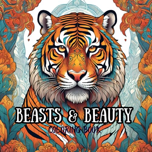 Beast and Beauty ; Adult Coloring Book for mind clarity: 'Nature's Beauty, the Beast Within'