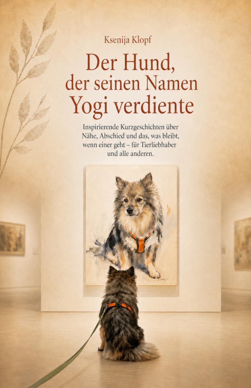 Der Hund, der seinen Namen Yogi verdiente: Inspirierende Kurzgeschichten über Nähe, Abschiedund das, was bleibt, wenn einer geht –für Tierliebhaber und alle anderen.