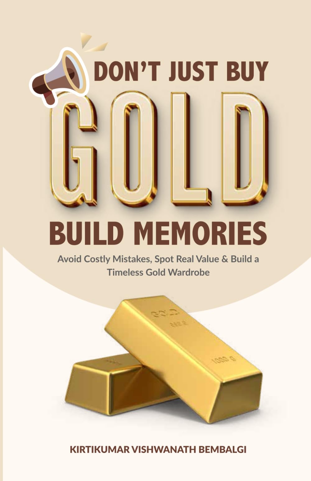 Don’t Just Buy Gold Build Memories: Avoid Costly Mistakes, Spot Real Value & Build a Timeless Gold Wardrobe